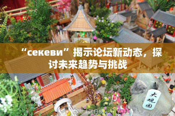 “ceкеви”揭示论坛新动态，探讨未来趋势与挑战