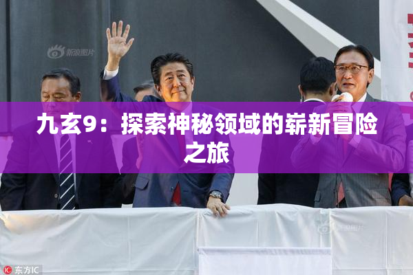 九玄9：探索神秘领域的崭新冒险之旅