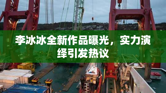 李冰冰全新作品曝光，实力演绎引发热议