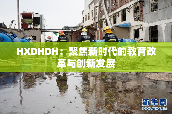 HXDHDH：聚焦新时代的教育改革与创新发展