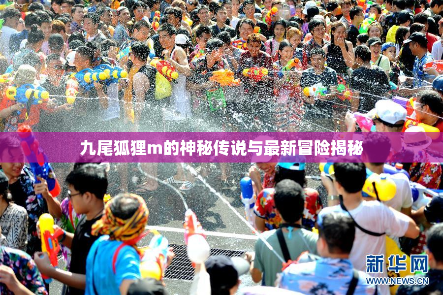 九尾狐狸m的神秘传说与最新冒险揭秘