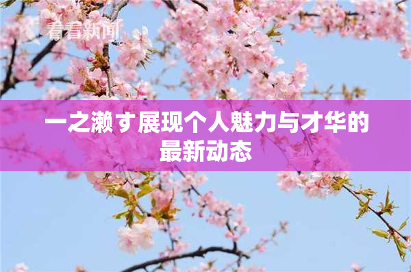 一之濑す展现个人魅力与才华的最新动态