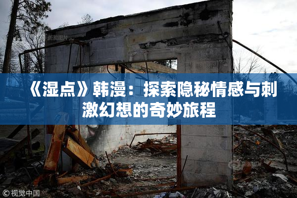 《湿点》韩漫：探索隐秘情感与刺激幻想的奇妙旅程