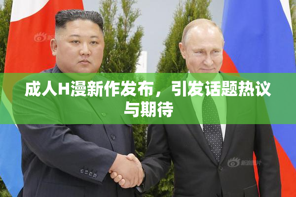 成人H漫新作发布，引发话题热议与期待