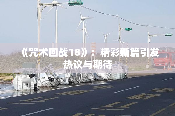 《咒术回战18》：精彩新篇引发热议与期待