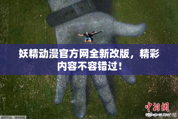 妖精动漫官方网全新改版，精彩内容不容错过！