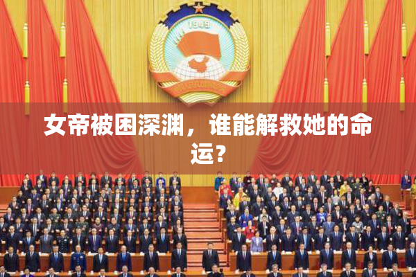 女帝被困深渊，谁能解救她的命运？