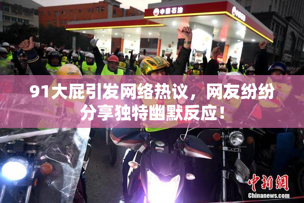 91大屁引发网络热议，网友纷纷分享独特幽默反应！