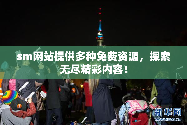 sm网站提供多种免费资源，探索无尽精彩内容！