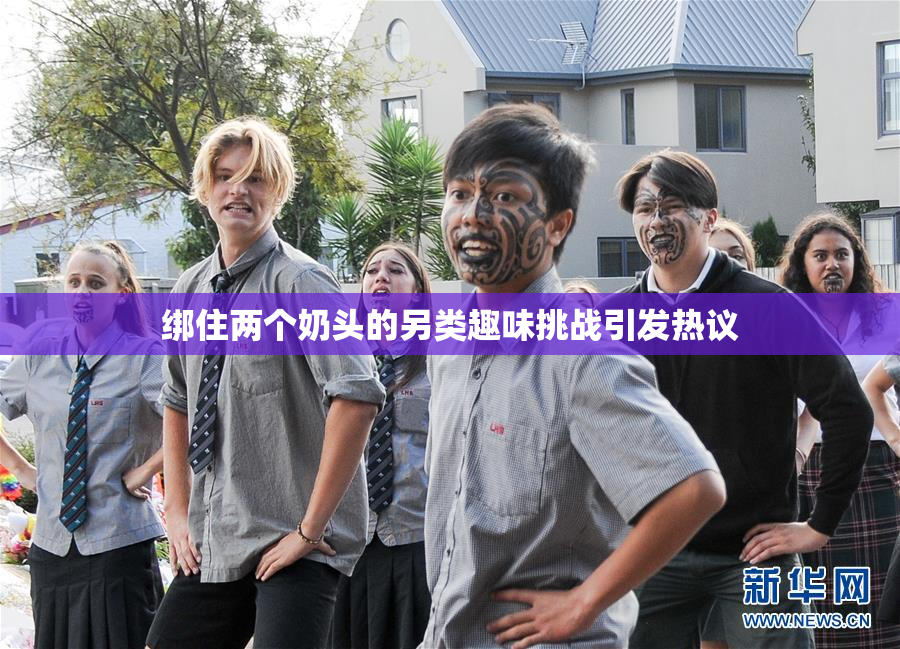 绑住两个奶头的另类趣味挑战引发热议