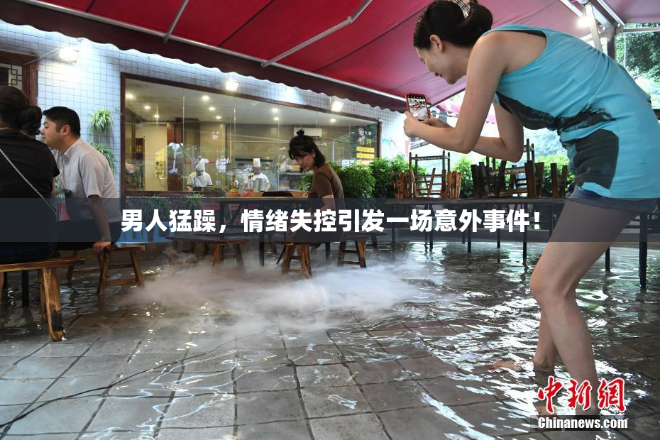 男人猛躁，情绪失控引发一场意外事件！
