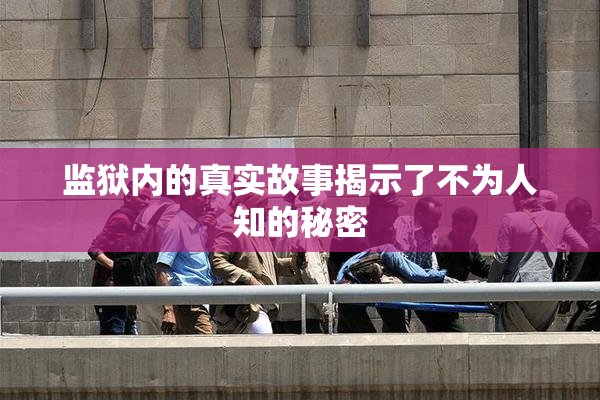 监狱内的真实故事揭示了不为人知的秘密