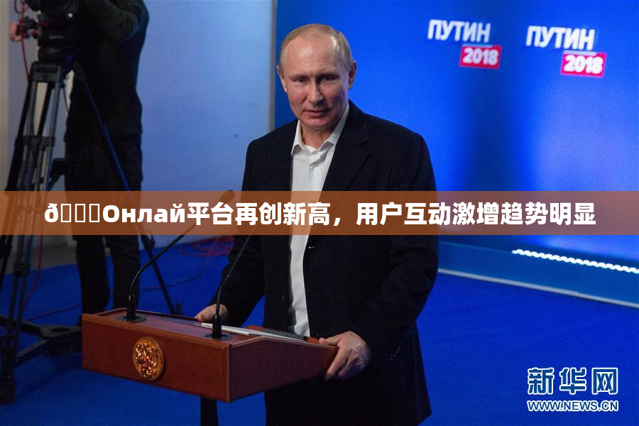 🐔Oнлай平台再创新高，用户互动激增趋势明显