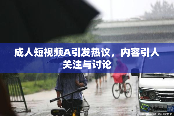 成人短视频A引发热议，内容引人关注与讨论