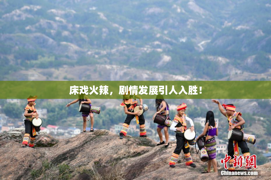 床戏火辣，剧情发展引人入胜！
