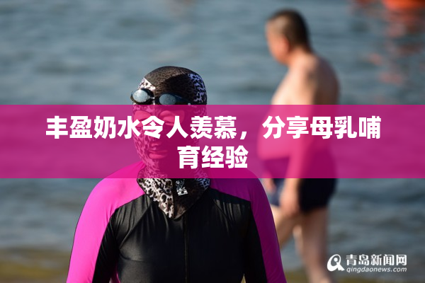 丰盈奶水令人羡慕，分享母乳哺育经验