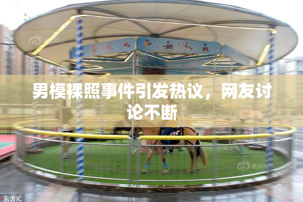 男模裸照事件引发热议，网友讨论不断