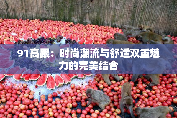 91高跟：时尚潮流与舒适双重魅力的完美结合