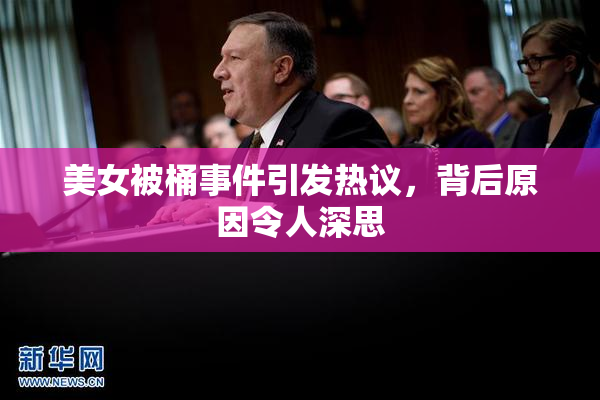 美女被桶事件引发热议，背后原因令人深思