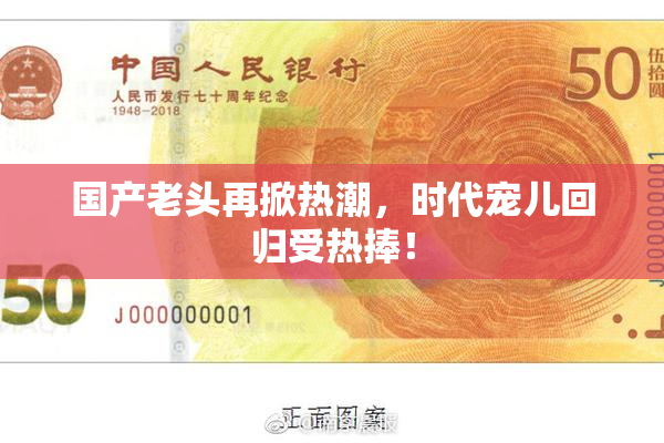 国产老头再掀热潮，时代宠儿回归受热捧！