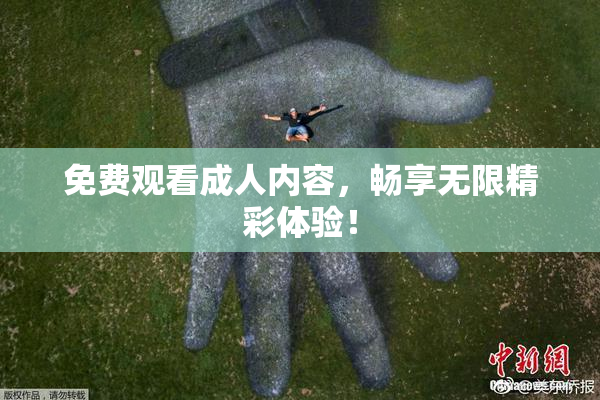 免费观看成人内容，畅享无限精彩体验！