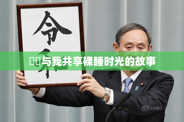 妺妺与我共享裸睡时光的故事