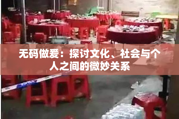 无码做爰：探讨文化、社会与个人之间的微妙关系