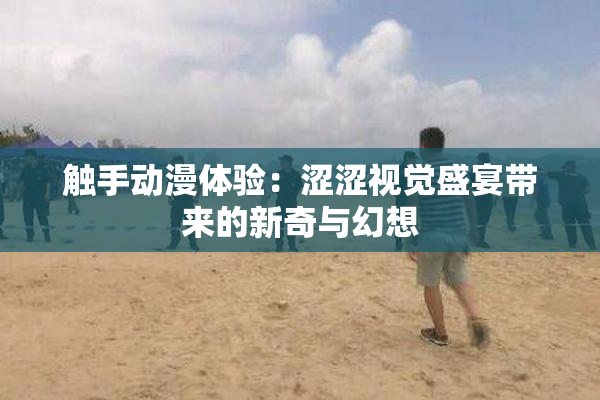 触手动漫体验：涩涩视觉盛宴带来的新奇与幻想