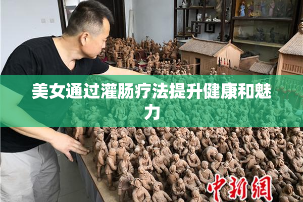 美女通过灌肠疗法提升健康和魅力