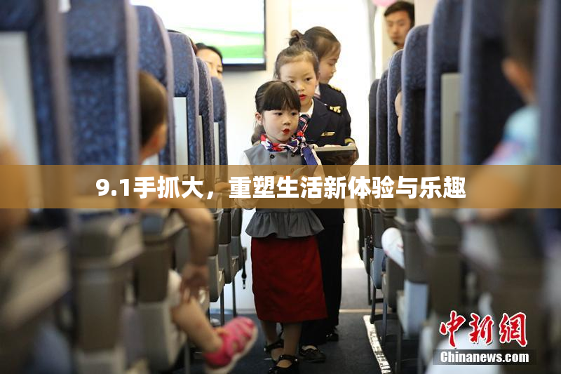 9.1手抓大，重塑生活新体验与乐趣