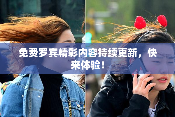 免费罗宾精彩内容持续更新，快来体验！