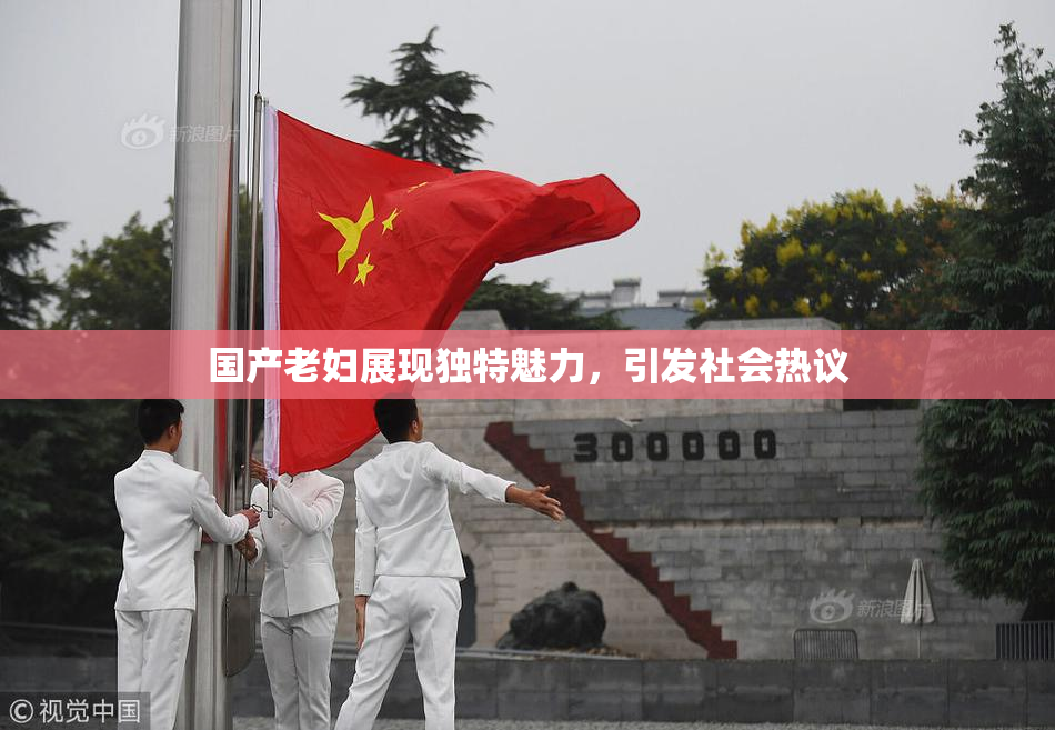 国产老妇展现独特魅力，引发社会热议