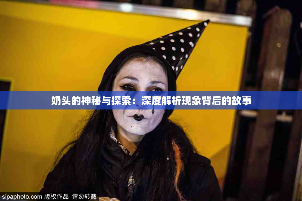 奶头的神秘与探索：深度解析现象背后的故事