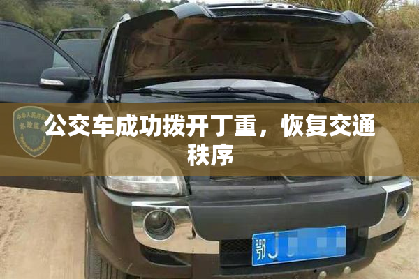公交车成功拨开丁重，恢复交通秩序