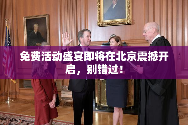 免费活动盛宴即将在北京震撼开启，别错过！