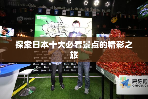 探索日本十大必看景点的精彩之旅
