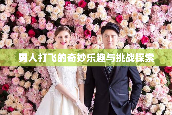 男人打飞的奇妙乐趣与挑战探索