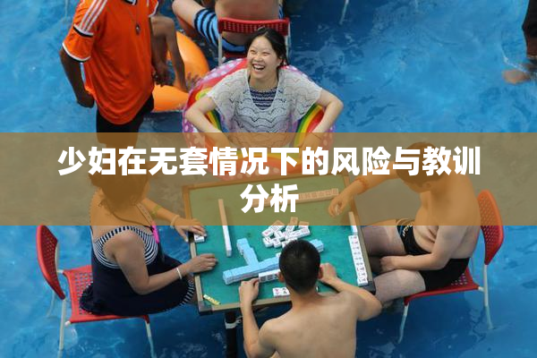 少妇在无套情况下的风险与教训分析
