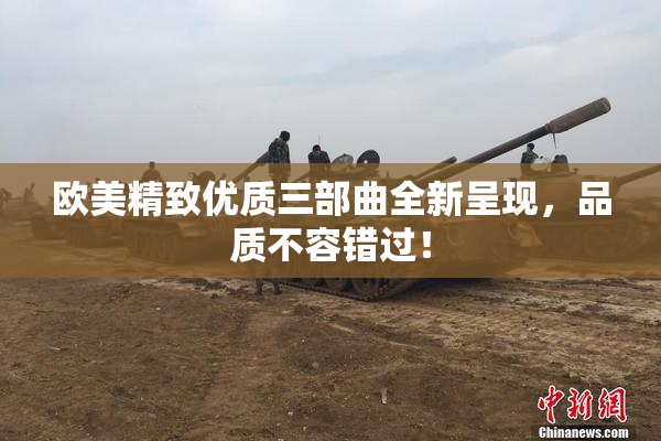 欧美精致优质三部曲全新呈现，品质不容错过！