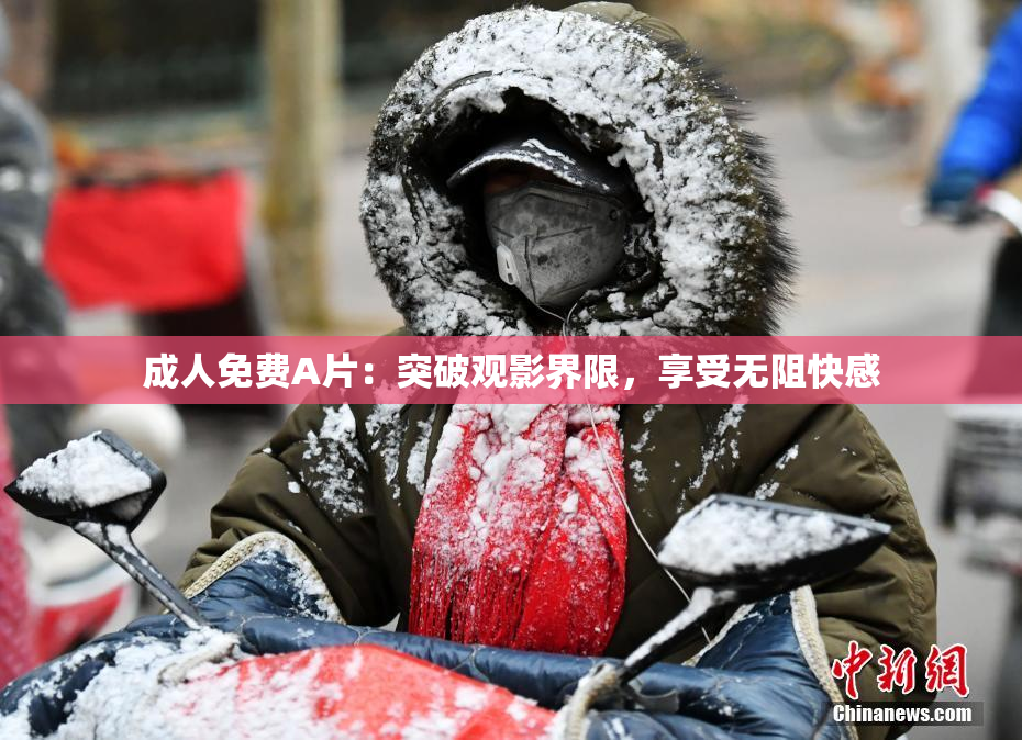 成人免费A片：突破观影界限，享受无阻快感
