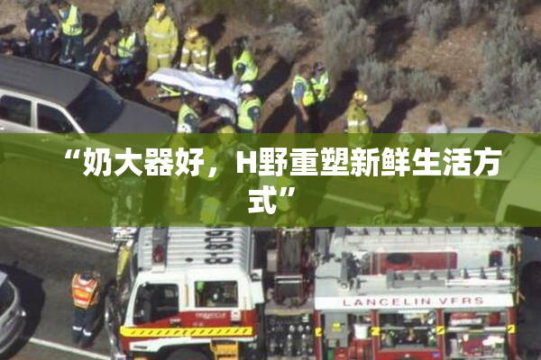 “奶大器好，H野重塑新鲜生活方式”