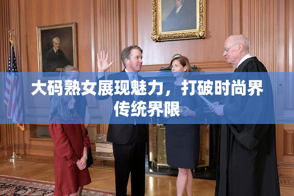 大码熟女展现魅力，打破时尚界传统界限