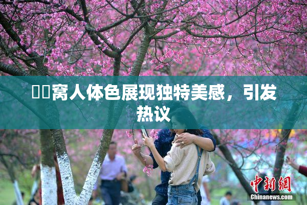 妺妺窝人体色展现独特美感，引发热议