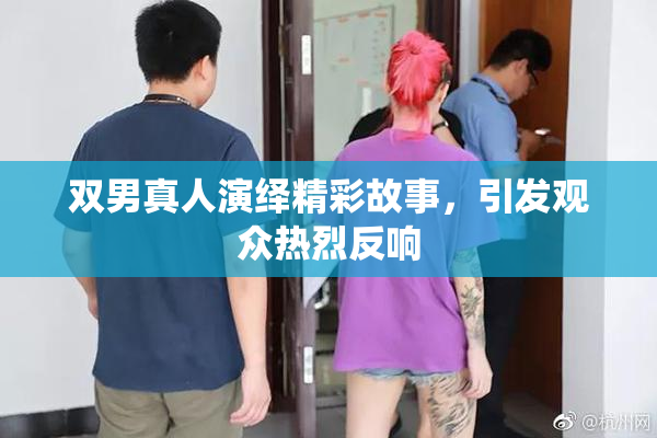 双男真人演绎精彩故事，引发观众热烈反响
