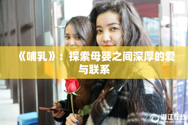 《哺乳》：探索母婴之间深厚的爱与联系
