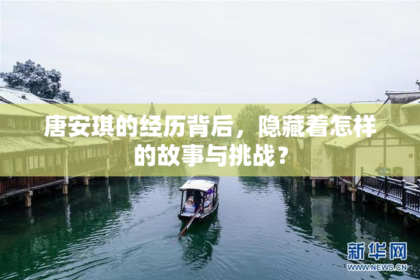唐安琪的经历背后，隐藏着怎样的故事与挑战？