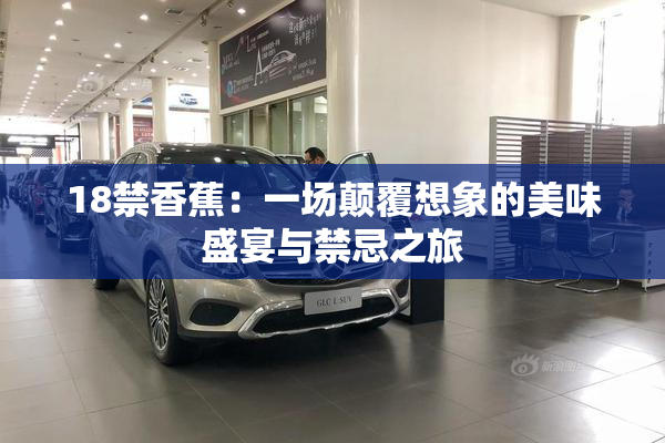18禁香蕉：一场颠覆想象的美味盛宴与禁忌之旅