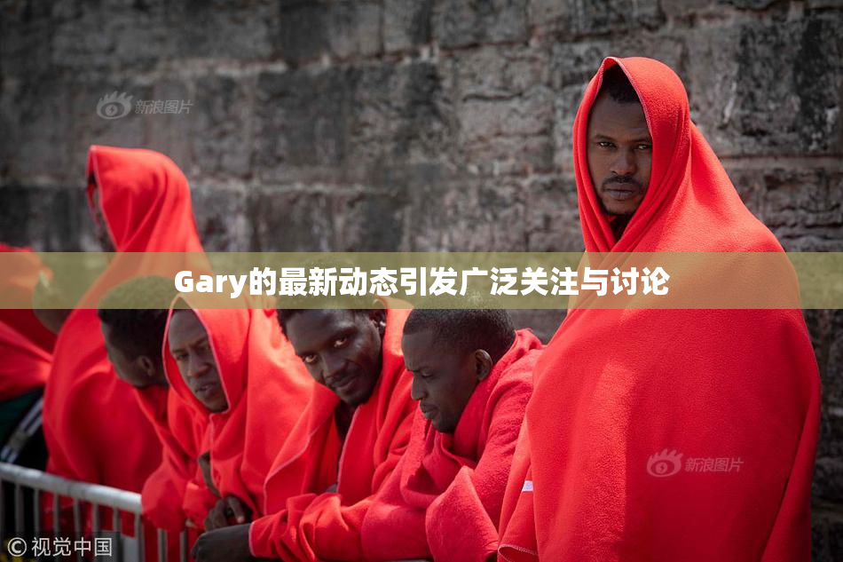 Gary的最新动态引发广泛关注与讨论