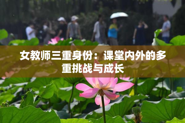 女教师三重身份：课堂内外的多重挑战与成长