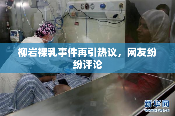 柳岩裸乳事件再引热议，网友纷纷评论